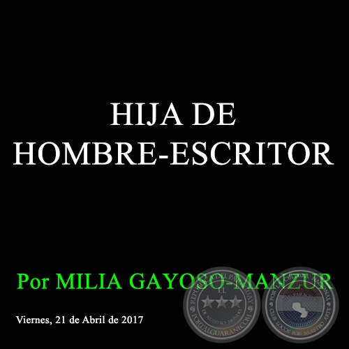 HIJA DE HOMBRE-ESCRITOR - Por MILIA GAYOSO-MANZUR - Viernes, 21 de Abril de 2017